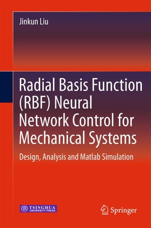 Radial Basis Function (RBF) Neural Network Control for Mechanical Systems Design, Analysis and Matlab Simulation【電子書籍】[ Jinkun Liu ]