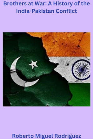 Brothers at War: A History of the India-Pakistan ConflictŻҽҡ[ Roberto Miguel Rodriguez ]