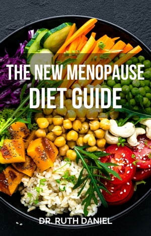 THE NEW MENOPAUSE DIET GUIDE The Ultimate Nutrition Roadmap for Thriving Through Menopause and Beyond【電子書籍】[ Dr. Ruth Daniel ]
