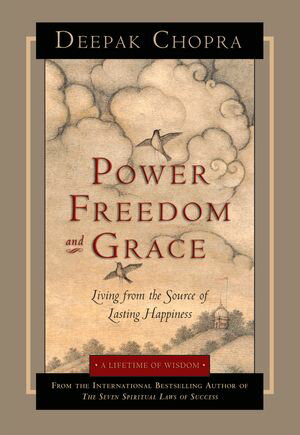 Power, Freedom, and Grace Living from the Source of Lasting Happiness【電子書籍】[ Deepak Chopra M.D. ]