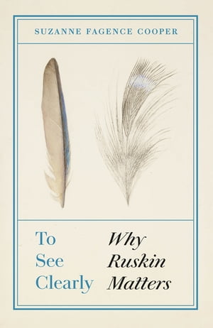 To See Clearly Why Ruskin Matters【電子書籍】[ Suzanne Fagence Cooper ]