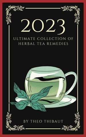 The 2023 Ultimate Collection of Herbal Tea RemediesŻҽҡ[ Th?o Thibaut ]