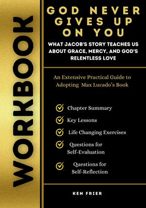 Workbook For God Never Gives Up on You: What Jacob's Story Teaches Us About Grace, Mercy, and God's Relentless Love An Extensive Practical Guide to Adopting Max Lucado’s Book