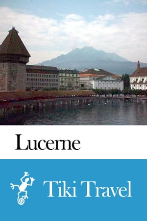 Lucerne (Switzerland) Travel Guide - Tiki Travel