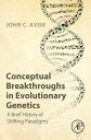 Conceptual Breakthroughs in Evolutionary Genetics A Brief History of Shifting Paradigms【電子書籍】 John C. Avise