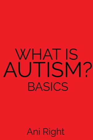 What Is Autism? Basics【電子書籍】[ Ani Right ]
