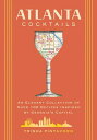 Atlanta Cocktails An Elegant Collection of Over 100 Recipes Inspired by Georgia’...