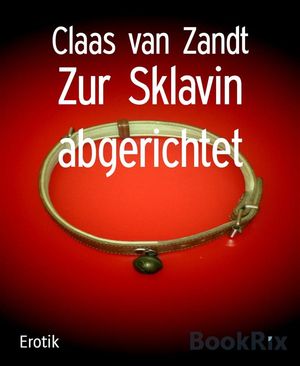 Zur Sklavin abgerichtet BDSM-Kurzgeschichten【