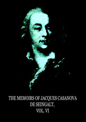 The Memoirs Of Jacques Casanova De Seingalt, Vol. VI