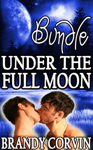 Under the Full Moon Series Bundle 3 Steamy Shorts + 1 Bonus Story By Luna Loupe!【電子書籍】[ Brandy Corvin ]