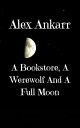 ŷKoboŻҽҥȥ㤨A Bookstore, A Werewolf And A Full Moon Books and Wolves, #1Żҽҡ[ Alex Ankarr ]פβǤʤ450ߤˤʤޤ