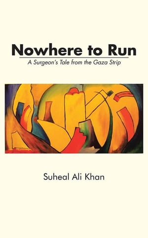 Nowhere to Run A Surgeon’S Tale from the Gaza Strip【電子書籍】[ Suheal Ali Khan ]