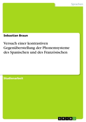 Versuch einer kontrastiven Gegen?berstellung der Phonemsysteme des Spanischen und des Franz?sischen【電子書籍】[ Sebastian Braun ]