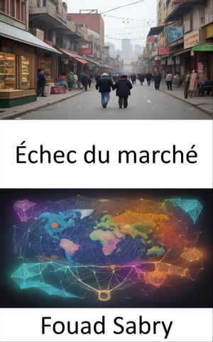 ?chec du march? Percer des secrets ?conomiques et naviguer dans le labyrinthe des d?faillances du march?