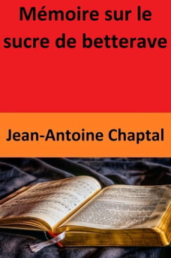 M?moire sur le sucre de betterave【電子書籍】[ Jean-Antoine Chaptal ]