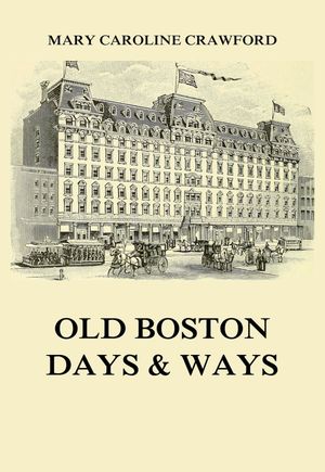 ŷKoboŻҽҥȥ㤨Old Boston Days & Ways From the Dawn of the Revolution until the Town became a CityŻҽҡ[ Mary Caroline Crawford ]פβǤʤ1,000ߤˤʤޤ