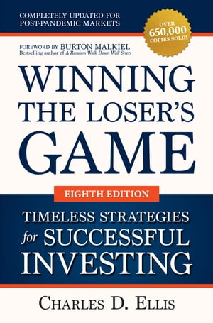 Winning the Loser 039 s Game: Timeless Strategies for Successful Investing, Eighth Edition【電子書籍】 Charles D. Ellis