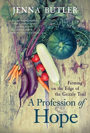 A Profession of Hope Farming on the Edge of the Grizzly TrailŻҽҡ[ Jenna Butler ]