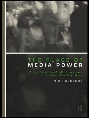 The Place of Media Power Pilgrims and Witnesses of the Media AgeŻҽҡ[ Nick Couldry ]