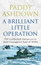 A Brilliant Little Operation The Cockleshell Heroes and the Most Courageous Raid...