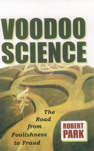 Voodoo Science The Road from Foolishness to Fraud【電子書籍】 Robert L. Park