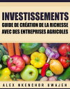 Investissements: Guide De Cr?ation De La Richesse Avec Des Entreprises Agricoles