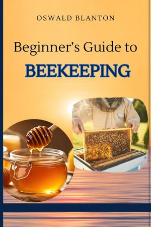 BEGINNER'S GUIDE TO BEEKEEPING