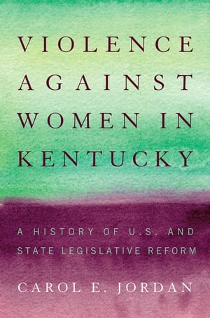 Violence against Women in Kentucky A History of U.S. and State Legislative Reform