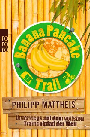 Banana Pancake Trail Unterwegs auf dem vollsten Trampelpfad der Welt【電子書籍】[ Philipp Mattheis ]