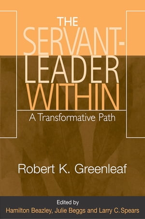 Servant-Leader Within, The: A Transformative Path