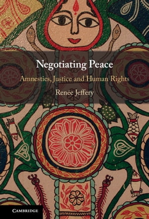 Negotiating Peace Amnesties, Justice and Human Rights