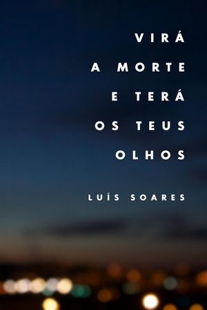 Vir? a morte e ter? os teus olhosŻҽҡ[ Luis Soares ]