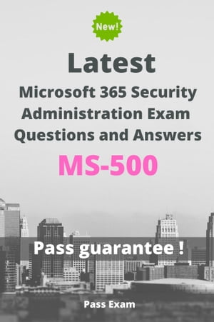 Latest Microsoft 365 Security Administration Exam MS-500 Questions and Answers