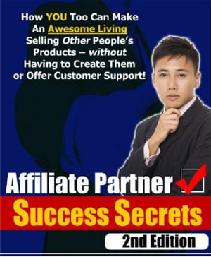 Affiliate Partner Success Secrets 2nd EditionHow YOU Too Can Make An Awesome Living Selling Other People's Products - Without Having To Create Them Or Offer Customer Support!【電子書籍】[ Thrivelearning Institute Library ]