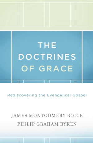 The Doctrines Of Grace Rediscovering The Evangelical Gospel