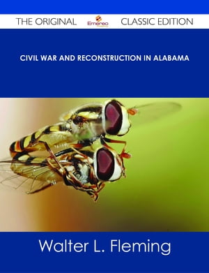 Civil War and Reconstruction in Alabama - The Original Classic Edition