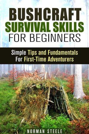 Bushcraft Survival Skills for Beginners: Simple Tips and Fundamentals for First-Time Adventurers