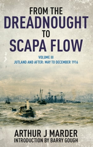 From the Dreadnought to Scapa Flow, Volume III Jutland and After May to December 1916【電子書籍】[ Arthur J. Marder ]