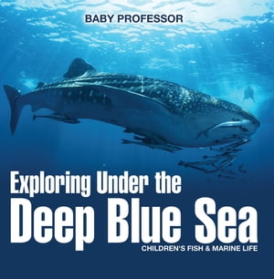 Exploring Under the Deep Blue Sea Children 039 s Fish Marine Life【電子書籍】 Baby Professor