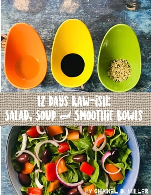 12 Days Rawish: Salad, Soup, and Smoothie Bowls【電子書籍】[ Chanel D. Miller ]