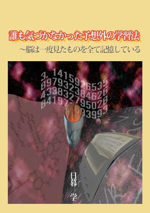 誰も気づかなかった予想外の学習法 脳は一度見たものを全て記憶している【電子書籍】[ 日暮学 ]