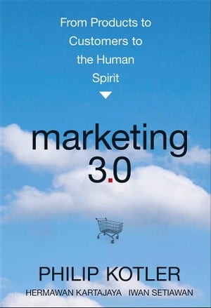 Marketing 3.0 From Products to Customers to the Human Spirit【電子書籍】 Philip Kotler