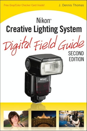 Nikon Creative Lighting System Digital Field Guide【電子書籍】[ J. Dennis Thomas ]