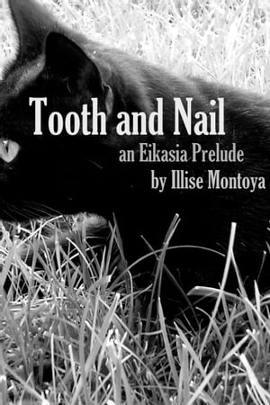 Tooth and Nail: An Eikasia Prelude【電子書籍】[ Illise Montoya ]