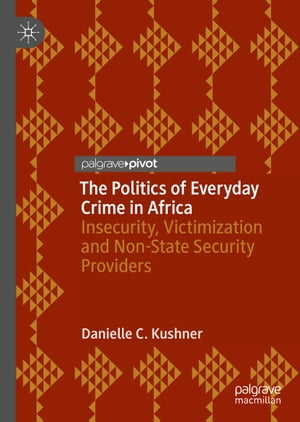 The Politics of Everyday Crime in Africa Insecurity, Victimization and Non-?State Security Providers