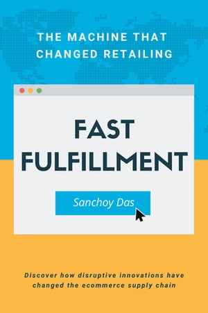 Fast Fulfillment The Machine That Changed Retailing【電子書籍】[ Sanchoy Das, PhD ]