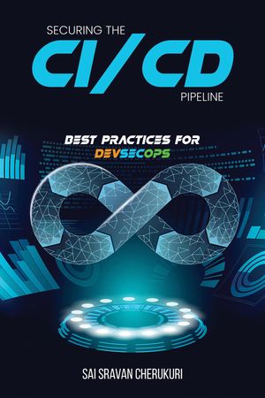 Securing the CI/CD Pipeline Best Practices for DevSecOps【電子書籍】[ Sai Sravan Cherukuri ]