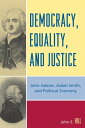 Democracy, Equality, and Justice John Adams, Adam Smith, and Political Economy【電子書籍】 John E. Hill