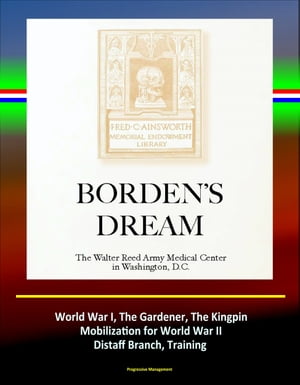 Borden's Dream: The Walter Reed Army Medical Center in Washington, D.C. - World War I, The Gardener, The Kingpin, Mobilization for World War II, Distaff Branch, Training