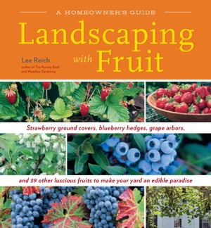 Landscaping with Fruit Strawberry ground covers, blueberry hedges, grape arbors, and 39 other luscious fruits to make your yard an edible paradise.